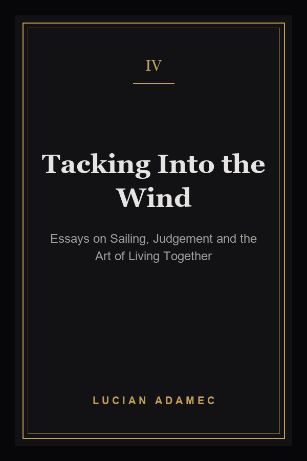 Tacking Into the Wind: Essays on Sailing, Judgement and the Art of Living Together